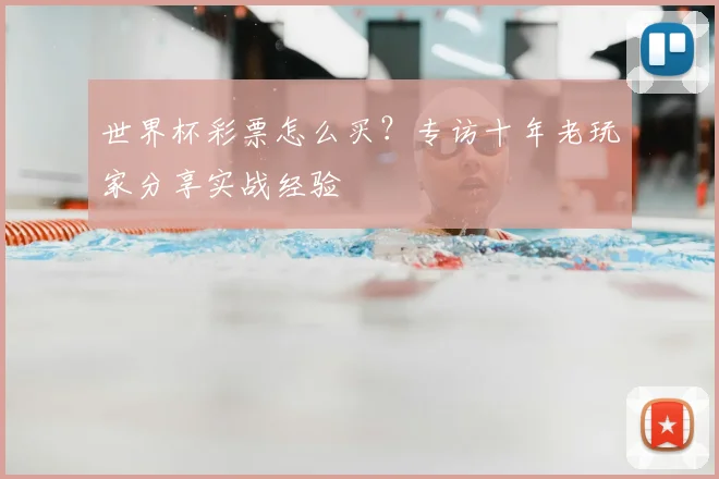 世界杯彩票怎么买?专访十年老玩家分享实战经验