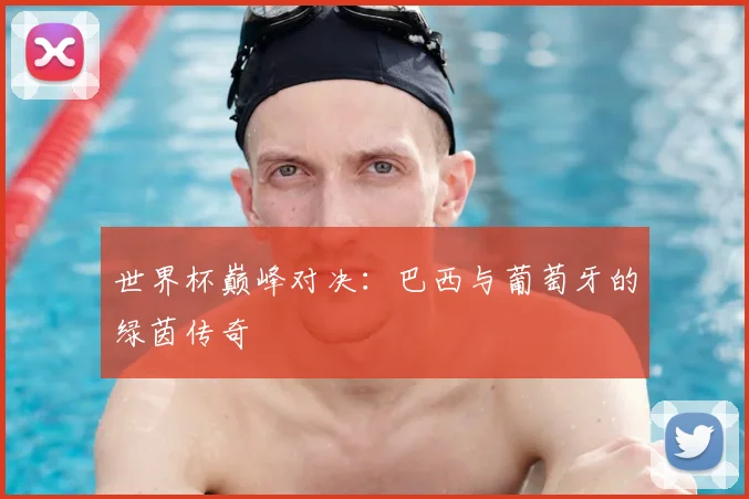 世界杯巅峰对决：巴西与葡萄牙的绿茵传奇