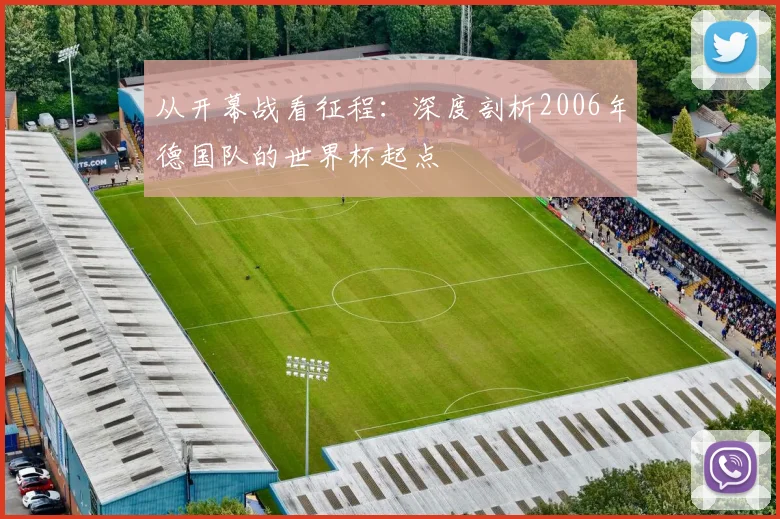 从开幕战看征程:深度剖析2006年德国队的世界杯起点