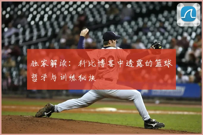 独家解读:科比博客中透露的篮球哲学与训练秘诀