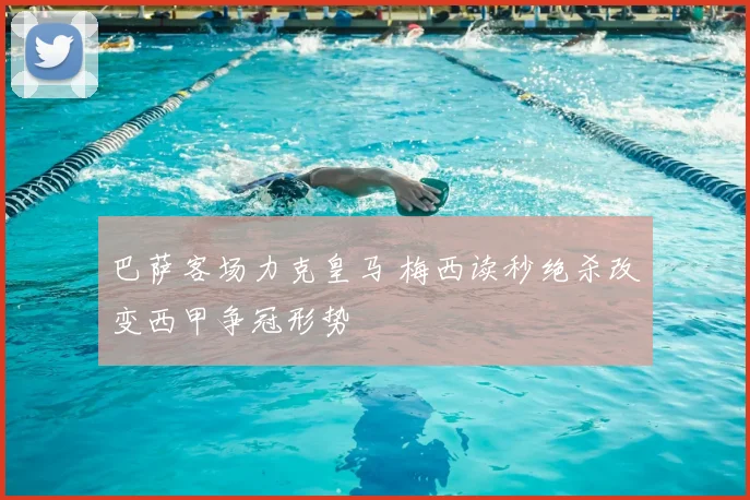 巴萨客场力克皇马 梅西读秒绝杀改变西甲争冠形势