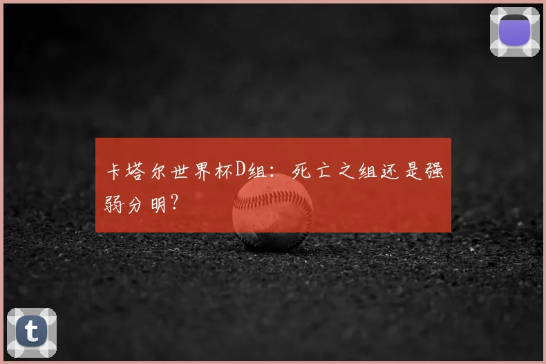 卡塔尔世界杯D组:死亡之组还是强弱分明?