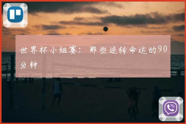 世界杯小组赛:那些逆转命运的90分钟